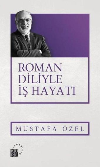 Roman Diliyle İş Hayatı - Mustafa Özel - Küre Yayınları