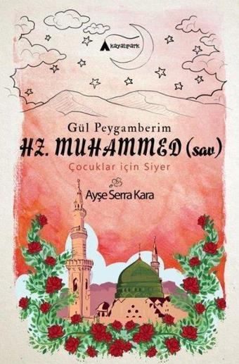 Gül Peygamberim Hz.Muhammed-Çocuklar için Siyer - Ayşe Serra Kara - Kayalıpark