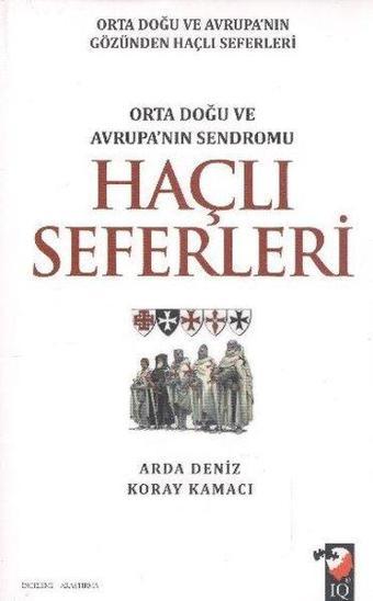 Haçlı Seferleri-Orta Doğu ve Avrupa'nın Sendromu - Arda Deniz - IQ Kültür Sanat Yayıncılık