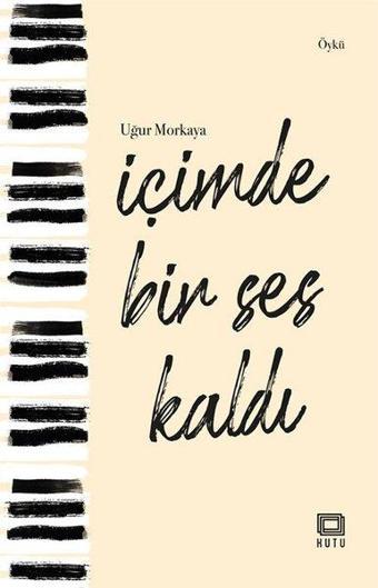 İçimde Bir Ses Kaldı - Uğur Morkaya - Kutu Yayınları