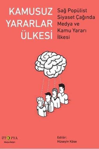 Kamusuz Yararlar Ülkesi-Sağ Popülist Siyaset Çağında Medya ve Kamu Yararı İlkesi - Kolektif  - Ütopya Yayınevi