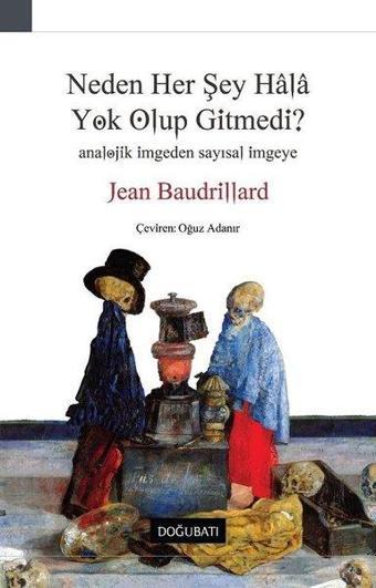 Neden Her Şey Hala Yok Olup Gitmedi? - Jean Baudrillard - Doğu Batı Yayınları