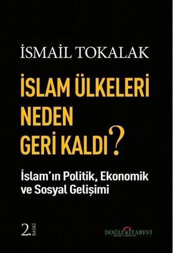 İslam Ülkeleri Neden Geri Kaldı? - İsmail Tokalak - Doğu Kitabevi