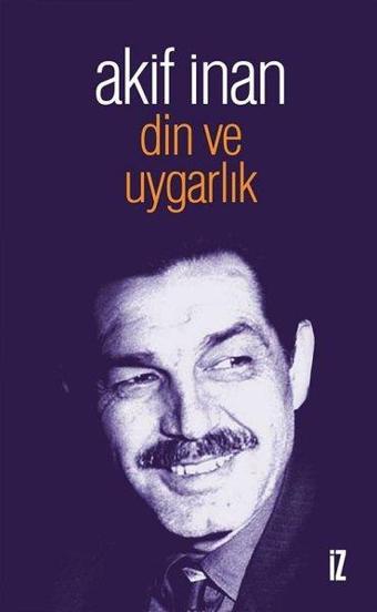 Din ve Uygarlık - Akif İnan - İz Yayıncılık