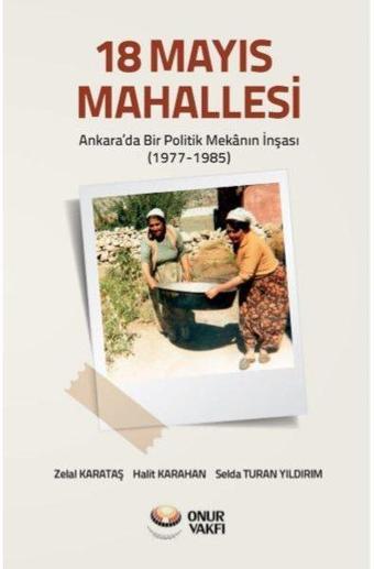 18 Mayıs Mahallesi-Ankara'da Bir Poliitk Mekanın İnşası 1977-1985 - Halit Karahan - Onur Vakfı