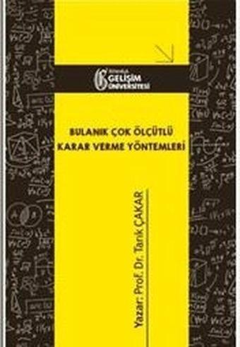 Bulanık Çok Ölçütlü Karar Verme Yöntemleri - Tarık Çakar - İstanbul Gelişim Üniversitesi