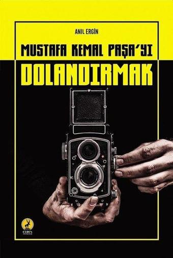 Mustafa Kemal Paşa'yı Dolandırmak - Anıl Ergin - Ceren Yayınevi