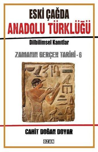 Eski Çağda Anadolu Türklüğü-Zamanın Gerçek Tarihi-6 - Cahit Doğan Doyar - Ozan Yayıncılık