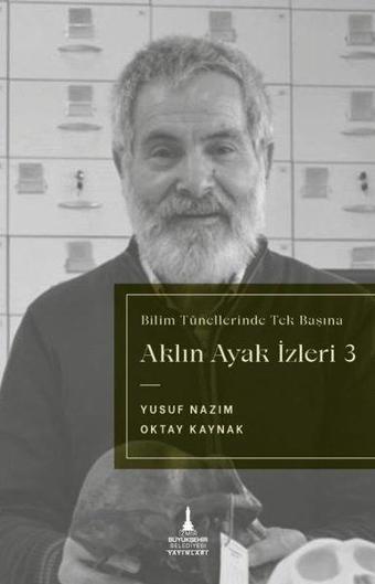 Bilim Tünellerinde Tek Başına - Aklın Ayak İzleri 3 - Oktay Kaynak - İzmir B.Şehir Belediyesi Yayınları