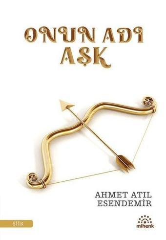 Onun Adı Aşk - Ahmet Atıl Esendemir - Mihenk Kitap