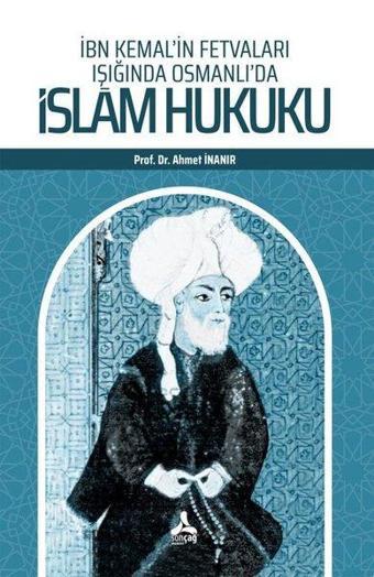 İbn Kemal'in Fetvaları Işığında Osmanlı'da İslam Hukuku - Ahmet İnanır - Sonçağ Yayınları