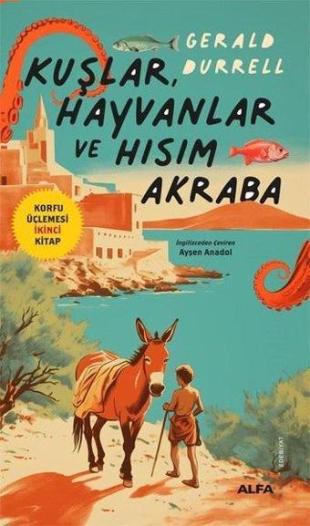 Kuşlar, Hayvanlar ve Hısım Akraba - Korfu Üçlemesi İkinci Kitap - Gerald Durrell - Alfa Yayıncılık