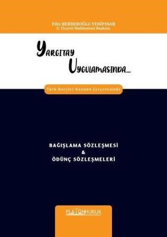 Yargıtay Uygulamasında Türk Borçlar Kanunu Çerçevesinde Bağışlama Sözleşmesi & Ödünç Sözleşmeleri - Filiz Berberoğlu Yenipınar - Platon Hukuk Yayınevi