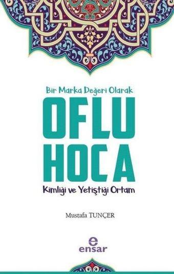 Bir Marka Değeri Olarak Oflu Hoca Kimliği ve Yatiştiği Ortam - Mustafa Tunçer - Ensar Neşriyat