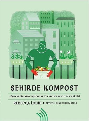 Şehirde Kompost-Küçük Mekanlarda Yaşayanlar İçin Pratik Kompost Yapım Bilgisi - Rebecca Louie - Hil Yayınları