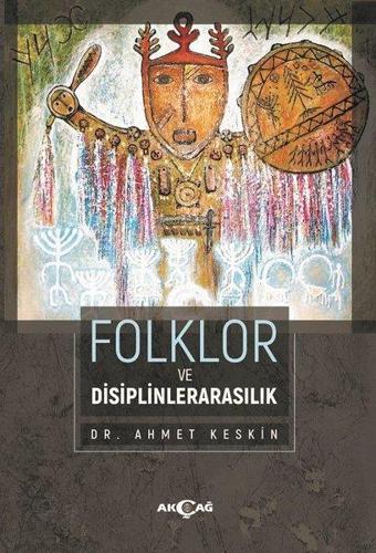 Folklor ve Disiplinlerarasılık - Ahmet Keskin - Akçağ Yayınları