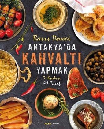 Antakya'da Kahvaltı Yapmak-7 Kadın 49 Tarif - Barış Deveci - Alfa Yayıncılık