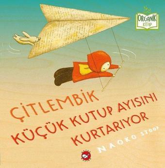 Çitlembik Küçük Kutup Ayısını Kurtarıyor-Organik Kitap - Beyaz Balina Yayınları