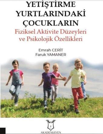 Yetiştirme Yurtlarındaki Çocukların Fizksel Aktivite Düzeyleri ve Psikolojik Özellikleri - Emrah Cerit - Akademisyen Kitabevi