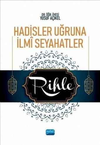 Hadisler Uğruna İlmi Seyahatler-Rihle - Yusuf Açıkel - Nobel Akademik Yayıncılık