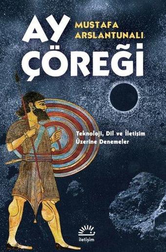 Ay Çöreği: Teknoloji-Dil ve İletişim Üzerine Denemeler - Mustafa Arslantunalı - İletişim Yayınları