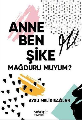 Anne Ben Şike Mağduru Muyum? - Aysu Melis Bağlan - Velespit Yayınları