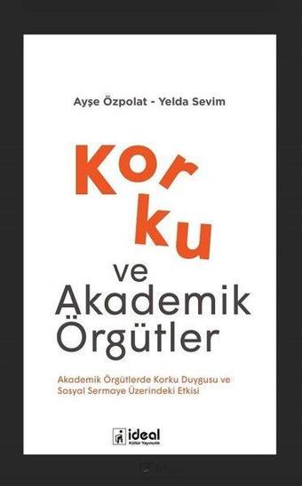 Korku ve Akademik Örgütler - Ayşe Özpolat - İdeal Kültür Yayıncılık