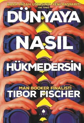 Dünyaya Nasıl Hükmedersin - Tibor Fischer - April Yayıncılık