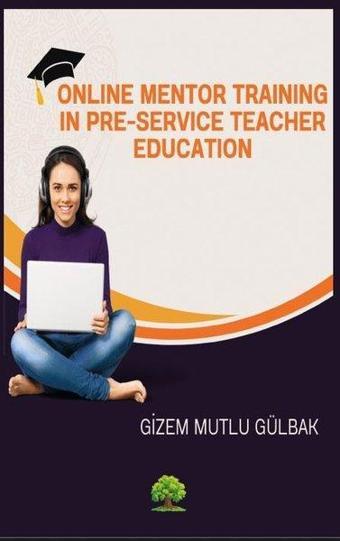 Online Mentor Training in Pre - Service Teacher Education - Gizem Mutlu Gülbak - Platanus Publishing