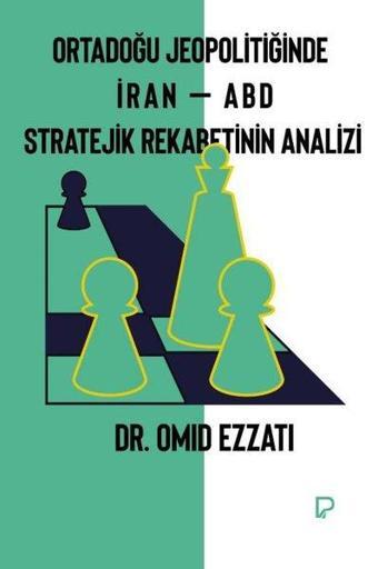 Ortadoğu Jeopolitiğinde İran - ABD Stratejik Rekabetinin Analizi - Omid Ezzati - Paşa Yayınları