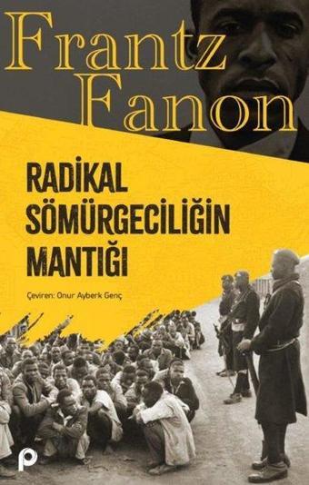 Radikal Sömürgeciliğin Mantığı - Frantz Fanon - Pınar Yayıncılık