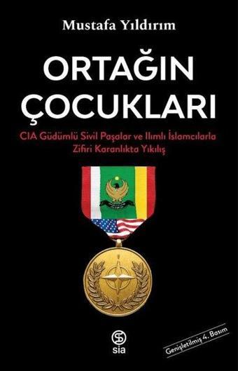 Ortağın Çocukları - CIA Güdümlü Sivil Paşalar ve İslamcılarla Zifiri Karanlıkta Yıkılış - Mustafa Yıldırım - Sia