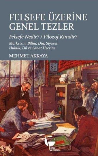 Felsefe Üzerine Genel Tezler - Felsefe Nedir? Filozof Kimdir? Marksizm, Bilim, Din, Siyaset, Hukuk, - Mehmet Akkaya - Belge Yayınları