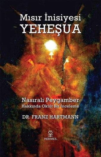 Mısır İnisiyesi Yeheşua - Nasıralı Peygamber Hakkında Okült Bir İnceleme - Franz Hartmann - Hermes Yayınları