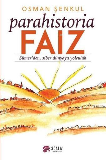 Parahistoria Faiz-Sümer'den Siber Dünyaya Yolculuk - Osman Şenkul - Scala Yayıncılık