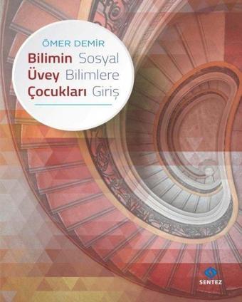 Bilimin Üvey Çocukları Sosyal Bilimlere Giriş - Ömer Demir - Sentez Yayıncılık