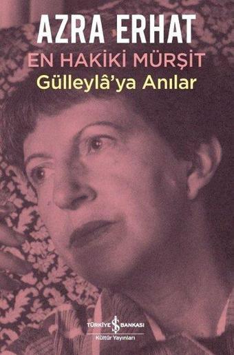 En Hakiki Mürşit-Gülleyla'ya Anılar - Azra Erhat - İş Bankası Kültür Yayınları