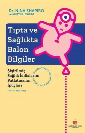 Tıpta ve Sağlıkta Balon Bilgiler-Şişirilmiş Sağlık İddialarını Patlatmanın İpuçları - Kristin Loberg - Sabri Ülker Vakfı