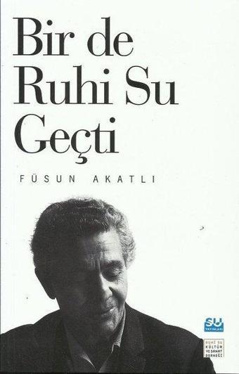 Bir de Ruhi Su Geçti - Füsun Akatlı - Su Yayınları