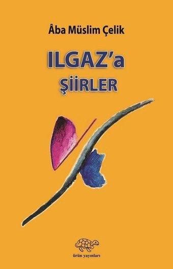 Ilgaz'a Şiirler - Aba Müslim Çelik - Ürün Yayınları