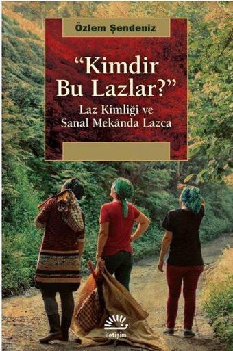 Kimdir Bu Lazlar?-Laz Kimliği ve Sanal Mekanda Lazca - Özlem Şendeniz - İletişim Yayınları
