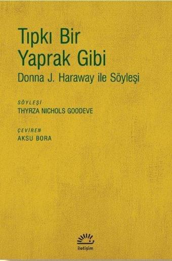 Tıpkı Bir Yaprak Gibi-Donna J. Haraway ile Söyleşi - Kolektif  - İletişim Yayınları