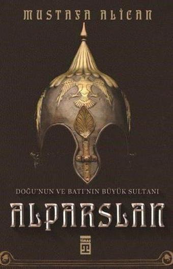 Doğunun ve Batının Büyük Sultanı: Alparslan - Mustafa Alican - Timaş Yayınları