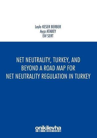 Net NeutralityTurkeyand Beyond-A Road Map for Net Neutrality Regulation in Turkey - Ayça Atabey - On İki Levha Yayıncılık