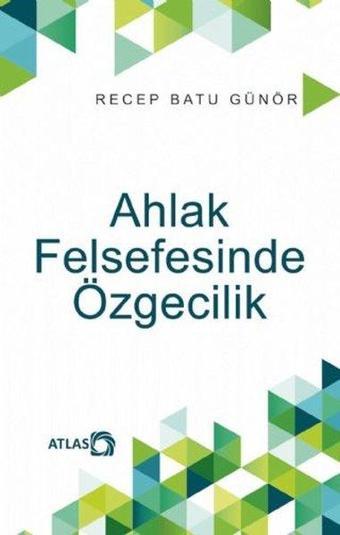 Ahlak Felsefesinde Özgecilik - Recep Batu Günör - Atlas Kitap