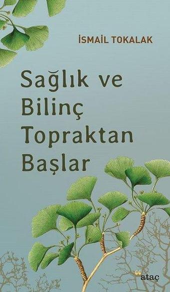 Sağlık ve Bilinç Topraktan Başlar - İsmail Tokalak - Ataç Yayınları