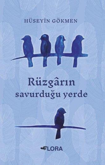 Rüzgarın Savurduğu Yerde - Hüseyin Gökmen - Flora Yayınevi