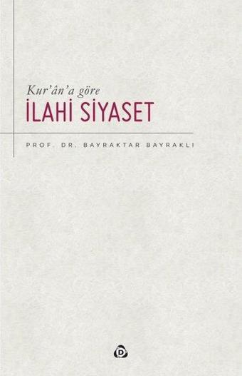 Kur'an'a Göre İlahi Siyaset - Bayraktar Bayraklı - Düşün Yayınları