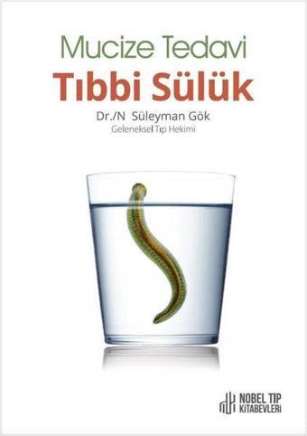 Mucize Tedavi Tıbbi Sülük - Süleyman Gök - Nobel Tıp Kitabevleri