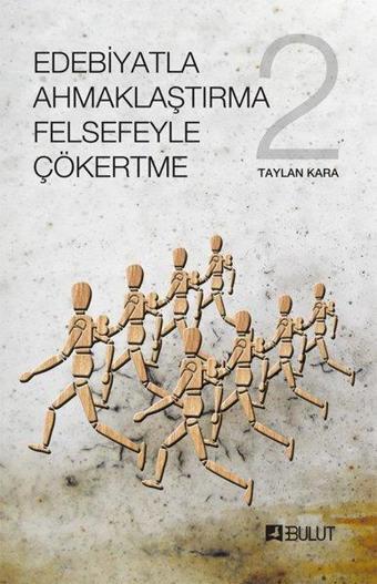 Edebiyatla Ahmaklaştırma Felsefeyle Çökertme 2.Cilt - Taylan Kara - Bulut Yayınları